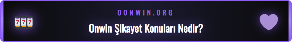 Onwin şikayet başlıklarının detaylı bir listesi ve analizi.